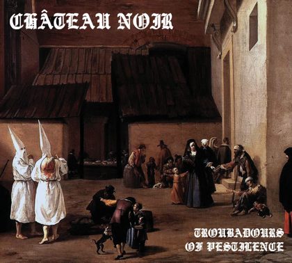 Обкладинка релізу Château Noir — Troubadours Of Pestilence